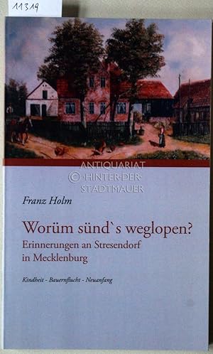 Worüm sünd`s weglopen: Erinnerungen an Stresendorf in Mecklenburg. Kindheit - Bauernflucht - Neua...