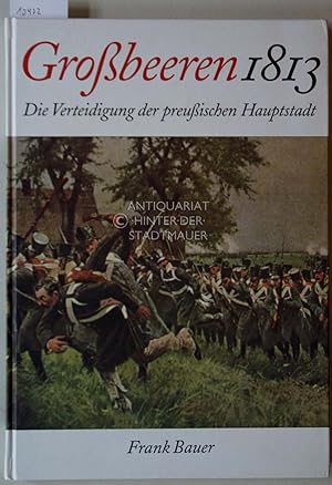 Grossbeeren 1813. Die Verteidigung der preussischen Hauptstadt.