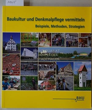 Baukultur und Denkmalpflege vermitteln: Beispiele, Methoden, Strategien. Hrsg. vom Bund Heimat un...