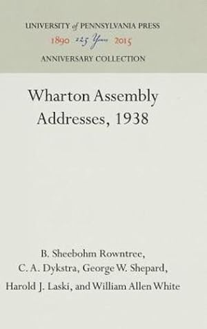 Seller image for Wharton Assembly Addresses, 1938 by Rowntree, B. Sheebohm, Dykstra, C. A., Shepard, George W., Laski, Harold J., White, William Allen [Hardcover ] for sale by booksXpress