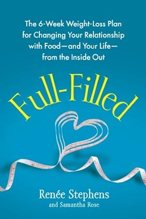 Seller image for Full-Filled: The 6-Week Weight-Loss Plan for Changing Your Relationship with Food-and Your Life-from the Inside Out by Stephens, Renée, Rose, Samantha [Paperback ] for sale by booksXpress