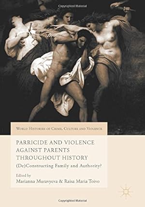 Seller image for Parricide and Violence Against Parents throughout History: (De)Constructing Family and Authority? (World Histories of Crime, Culture and Violence) [Hardcover ] for sale by booksXpress