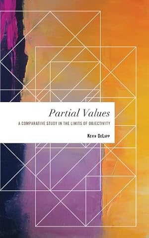 Bild des Verkufers fr Partial Values: A Comparative Study in the Limits of Objectivity (Values and Identities: Crossing Philosophical Borders) by DeLapp, Kevin [Paperback ] zum Verkauf von booksXpress