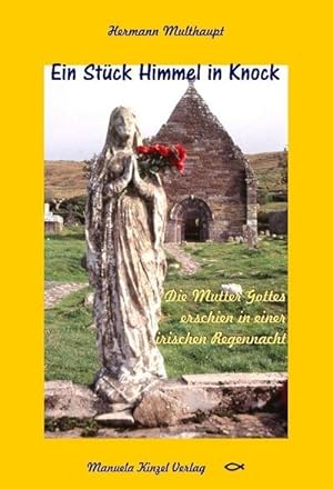 Bild des Verkufers fr Ein Stck Himmel in Knock : Die Mutter Gottes erschien in einer irischen Regennacht zum Verkauf von AHA-BUCH GmbH