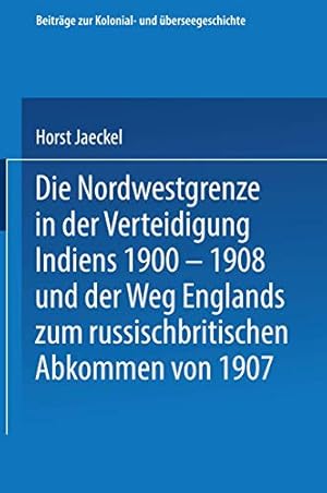 Imagen del vendedor de Die Nordwestgrenze in der Verteidigung Indiens 1900 1908 und der Weg Englands zum russischbritischen Abkommen von 1907 (Beiträge zur Kolonial- und  berseegeschichte) (German Edition) [Soft Cover ] a la venta por booksXpress