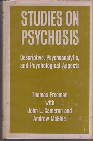 Seller image for Studies in Psychosis Descriptive, Psychoanalytic, and Psychological Aspects by Freeman, Thomas with John L. Cameron and Andrew McGhie for sale by Robinson Street Books, IOBA
