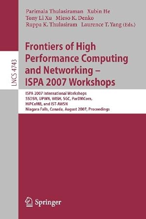 Seller image for Frontiers of High Performance Computing and Networking - ISPA 2007 Workshops: ISPA 2007 International Workshops, SSDSN, UPWN, WISH, SGC, ParDMCom, . (Lecture Notes in Computer Science) [Paperback ] for sale by booksXpress