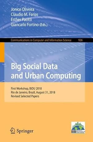 Seller image for Big Social Data and Urban Computing: First Workshop, BiDU 2018, Rio de Janeiro, Brazil, August 31, 2018, Revised Selected Papers (Communications in Computer and Information Science) [Paperback ] for sale by booksXpress