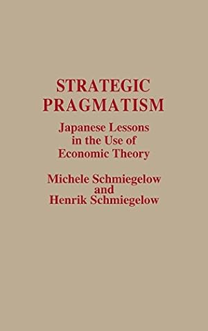 Seller image for Strategic Pragmatism: Japanese Lessons in the Use of Economic Theory by Schmiegelow, Michele, Schmiegelow, Henrik [Hardcover ] for sale by booksXpress