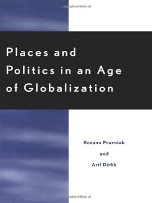 Seller image for Places and Politics in an Age of Globalization by Prazniak, Roxann, Dirlik, Arif [Paperback ] for sale by booksXpress