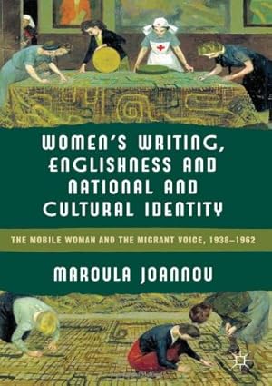 Immagine del venditore per Women's Writing, Englishness and National and Cultural Identity: The Mobile Woman and the Migrant Voice, 1938-62 by Joannou, Mary, Joannou, Maroula [Hardcover ] venduto da booksXpress
