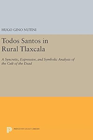 Seller image for Todos Santos in Rural Tlaxcala: A Syncretic, Expressive, and Symbolic Analysis of the Cult of the Dead (Princeton Legacy Library) by Nutini, Hugo Gino [Hardcover ] for sale by booksXpress