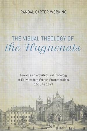 Immagine del venditore per The Visual Theology of the Huguenots: Towards an Architectural Iconology of Early Modern French Protestantism, 1535 to 1623 [Soft Cover ] venduto da booksXpress
