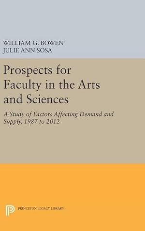 Imagen del vendedor de Prospects for Faculty in the Arts and Sciences: A Study of Factors Affecting Demand and Supply, 1987 to 2012 (Princeton Legacy Library) by Bowen, William G., Sosa, Julie Ann [Hardcover ] a la venta por booksXpress