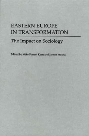Seller image for Eastern Europe in Transformation: The Impact on Sociology (Contributions in Sociology (Hardcover)) by Keen, Mike, Mucha, Janusz [Hardcover ] for sale by booksXpress