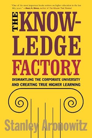 Seller image for The Knowledge Factory: Dismantling the Corporate University and Creating True Higher Learning by Aronowitz, Stanley [Paperback ] for sale by booksXpress