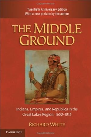 Imagen del vendedor de The Middle Ground: Indians, Empires, and Republics in the Great Lakes Region, 1650-1815 (Studies in North American Indian History) by White, Richard [Hardcover ] a la venta por booksXpress