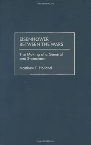 Seller image for Eisenhower Between the Wars: The Making of a General and Statesman by Holland, Matthew F. [Hardcover ] for sale by booksXpress