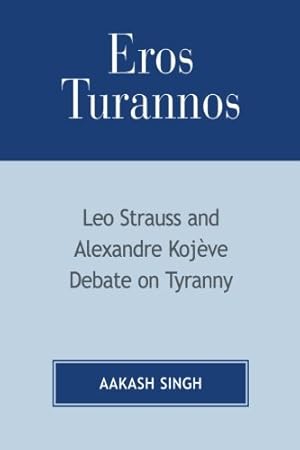 Bild des Verkufers fr Eros Turannos: Leo Strauss & Alexandre Kojeve Debate on Tyranny by Singh, Aakash [Paperback ] zum Verkauf von booksXpress