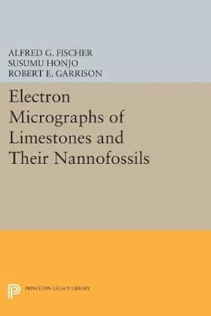 Seller image for Electron Micrographs of Limestones and Their Nannofossils (Princeton Legacy Library) by Fischer, Alfred G., Honjo, Susumu, Garrison, Robert E. [Paperback ] for sale by booksXpress