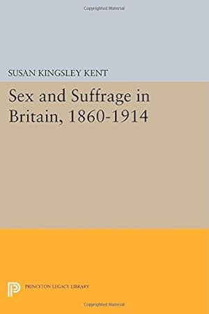 Seller image for Sex and Suffrage in Britain, 1860-1914 (Princeton Legacy Library) by Kent, Susan Kingsley [Paperback ] for sale by booksXpress