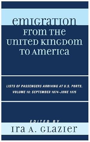 Image du vendeur pour Emigration from the United Kingdom to America: Lists of Passengers Arriving at U.S. Ports, September 1874 - June 1875 [Hardcover ] mis en vente par booksXpress