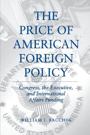 Bild des Verkufers fr The Price of American Foreign Policy: Congress, the Executive, and International Affairs Funding by Bacchus, William I. [Paperback ] zum Verkauf von booksXpress