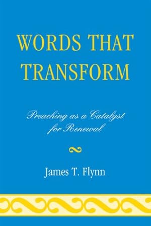 Imagen del vendedor de Words That Transform: Preaching as a Catalyst for Renewal by Flynn, James T. [Paperback ] a la venta por booksXpress