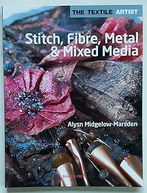 Stitch, Fibre, Metal & Mixed Media (The Textile Artist)