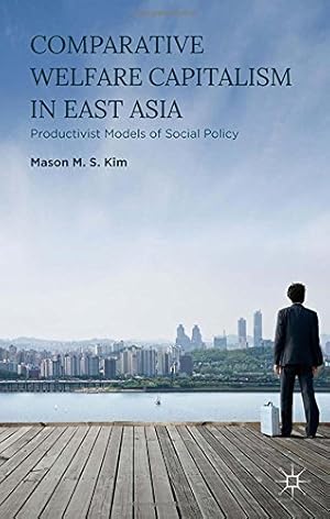 Seller image for Comparative Welfare Capitalism in East Asia: Productivist Models of Social Policy by Kim, Mason M. S. [Hardcover ] for sale by booksXpress