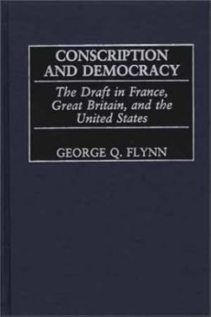 Seller image for Conscription and Democracy: The Draft in France, Great Britain, and the United States (Contributions in Military Studies) by Flynn, George Q. [Hardcover ] for sale by booksXpress