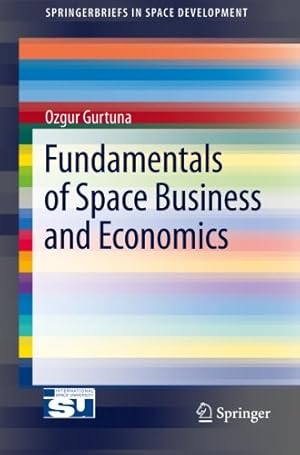 Imagen del vendedor de Fundamentals of Space Business and Economics (SpringerBriefs in Space Development) by Gurtuna, Ozgur [Paperback ] a la venta por booksXpress