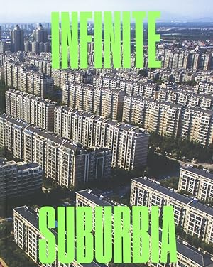 Infinite Suburbia: (52 illustrated essays on the future of suburban development from the perspect...