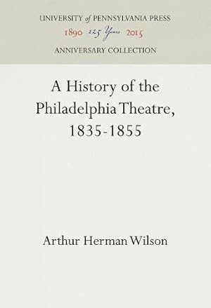 Imagen del vendedor de A History of the Philadelphia Theatre, 1835-1855 by Wilson, Arthur Herman [Hardcover ] a la venta por booksXpress