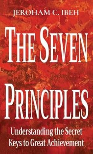 Seller image for The Seven Principles: Understanding the Secret Keys to Great Achievement by Ibeh, Jeroham C [Hardcover ] for sale by booksXpress