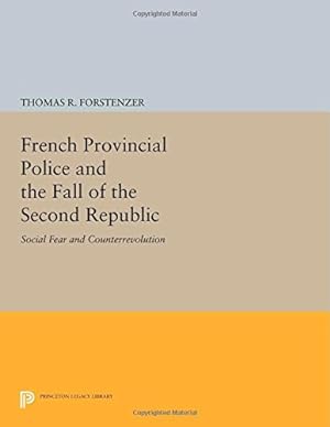 Seller image for French Provincial Police and the Fall of the Second Republic: Social Fear and Counterrevolution (Princeton Legacy Library) by Forstenzer, Thomas R. [Paperback ] for sale by booksXpress