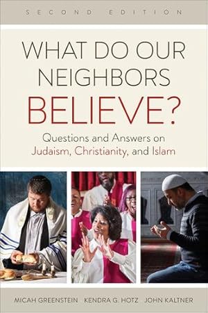 Seller image for What Do Our Neighbors Believe? Second Edition: Questions and Answers on Judaism, Christianity, and Islam by Greenstein, Micah, Hotz, Kendra G., Kaltner, John [Paperback ] for sale by booksXpress