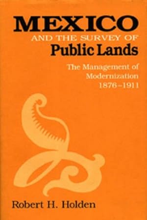 Seller image for Mexico and the Survey of Public Lands: The Management of Modernization, 1876-1911 by Holden, Robert H. [Hardcover ] for sale by booksXpress