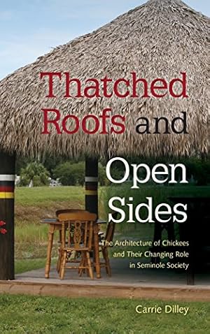 Image du vendeur pour Thatched Roofs and Open Sides: The Architecture of Chickees and Their Changing Role in Seminole Society (Florida Quincentennial) by Dilley, Carrie [Hardcover ] mis en vente par booksXpress