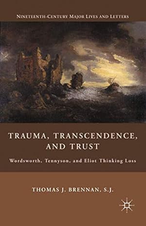 Seller image for Trauma, Transcendence, and Trust: Wordsworth, Tennyson, and Eliot Thinking Loss (Nineteenth-Century Major Lives and Letters) by Brennan, T. [Paperback ] for sale by booksXpress