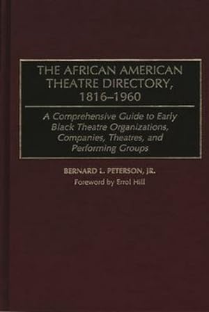 Seller image for The African American Theatre Directory, 1816-1960: A Comprehensive Guide to Early Black Theatre Organizations, Companies, Theatres, and Performing Groups by Bernard L. Peterson [Hardcover ] for sale by booksXpress