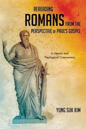 Immagine del venditore per Rereading Romans from the Perspective of Paul's Gospel: A Literary and Theological Commentary by Kim, Yung Suk [Hardcover ] venduto da booksXpress