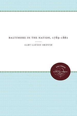 Seller image for Baltimore In The Nation, 1789-1861 (UNC Press Enduring Editions): 1789-1861 by Browne, Gary Lawson [Paperback ] for sale by booksXpress
