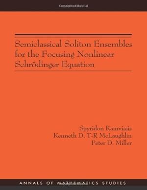 Seller image for Semiclassical Soliton Ensembles for the Focusing Nonlinear Schrödinger Equation (AM-154) (Annals of Mathematics Studies) by Kamvissis, Spyridon, McLaughlin, Kenneth D.T-R, Miller, Peter D. [Paperback ] for sale by booksXpress