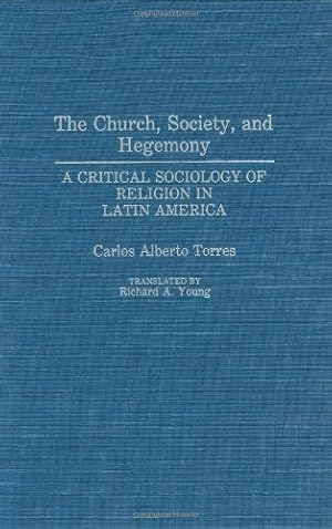 Immagine del venditore per The Church, Society, and Hegemony: A Critical Sociology of Religion in Latin America by Torres, Carlos Alberto, Young, Richard A. [Hardcover ] venduto da booksXpress