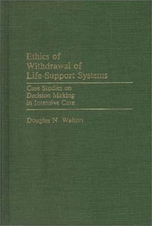 Bild des Verkufers fr Ethics of Withdrawal of Life-Support Systems: Case Studies on Decision Making in Intensive Care (Contributions in Women's Studies) by Walton, Douglas N. [Hardcover ] zum Verkauf von booksXpress