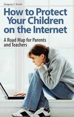 Seller image for How to Protect Your Children on the Internet: A Road Map for Parents and Teachers by Smith, Gregory S. [Hardcover ] for sale by booksXpress