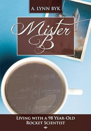 Bild des Verkufers fr Mister B.: Living With a 98-Year-Old Rocket Scientist by Byk, A. Lynn, Byk, Joseph John [Paperback ] zum Verkauf von booksXpress