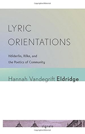 Seller image for Lyric Orientations: Hölderlin, Rilke, and the Poetics of Community (Signale: Modern German Letters, Cultures, and Thought) by Hannah Vandegrift Eldridge [Paperback ] for sale by booksXpress