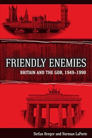 Seller image for Friendly Enemies: Britain and the GDR, 1949-1990 by Berger, Stefan, LaPorte, Norman [Hardcover ] for sale by booksXpress